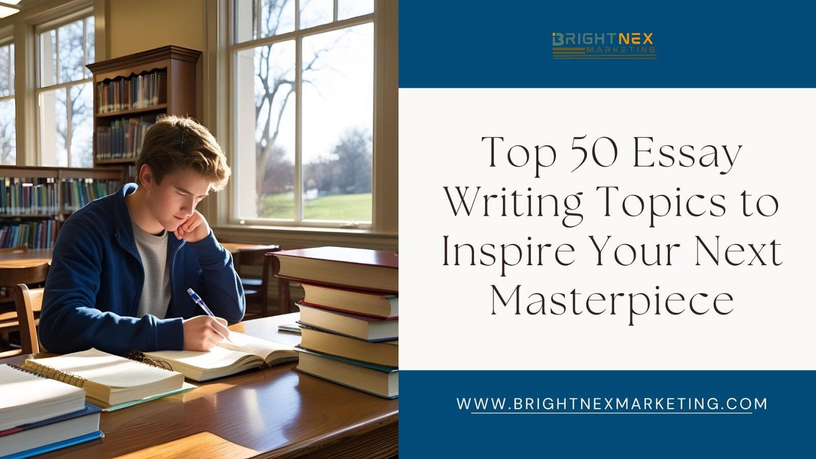 Top 50 Essay Writing Topics to Inspire Your Next Masterpiece ...